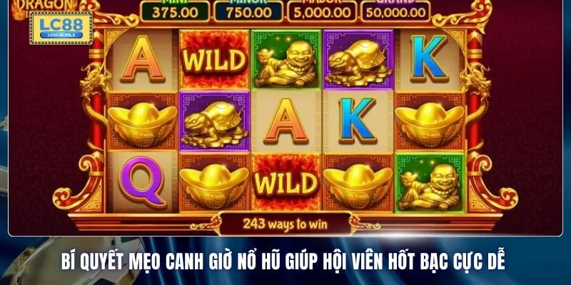 Bí quyết mẹo canh giờ nổ hũ giúp hội viên hốt bạc cực dễ 