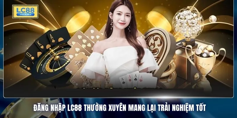 Đăng nhập LC88 thường xuyên mang lại trải nghiệm tốt