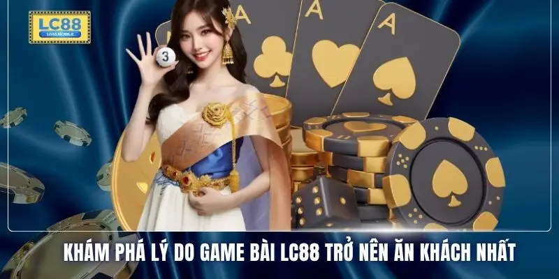 Khám phá lý do game bài LC88 trở nên ăn khách nhất